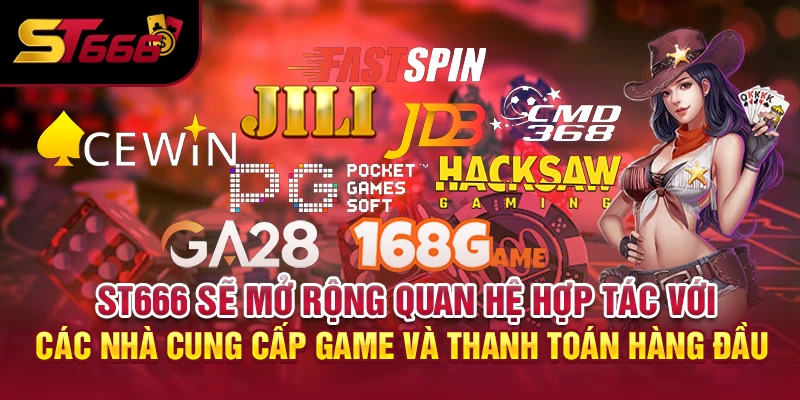 ST666 sẽ mở rộng quan hệ hợp tác với các nhà cung cấp game và thanh toán hàng đầu